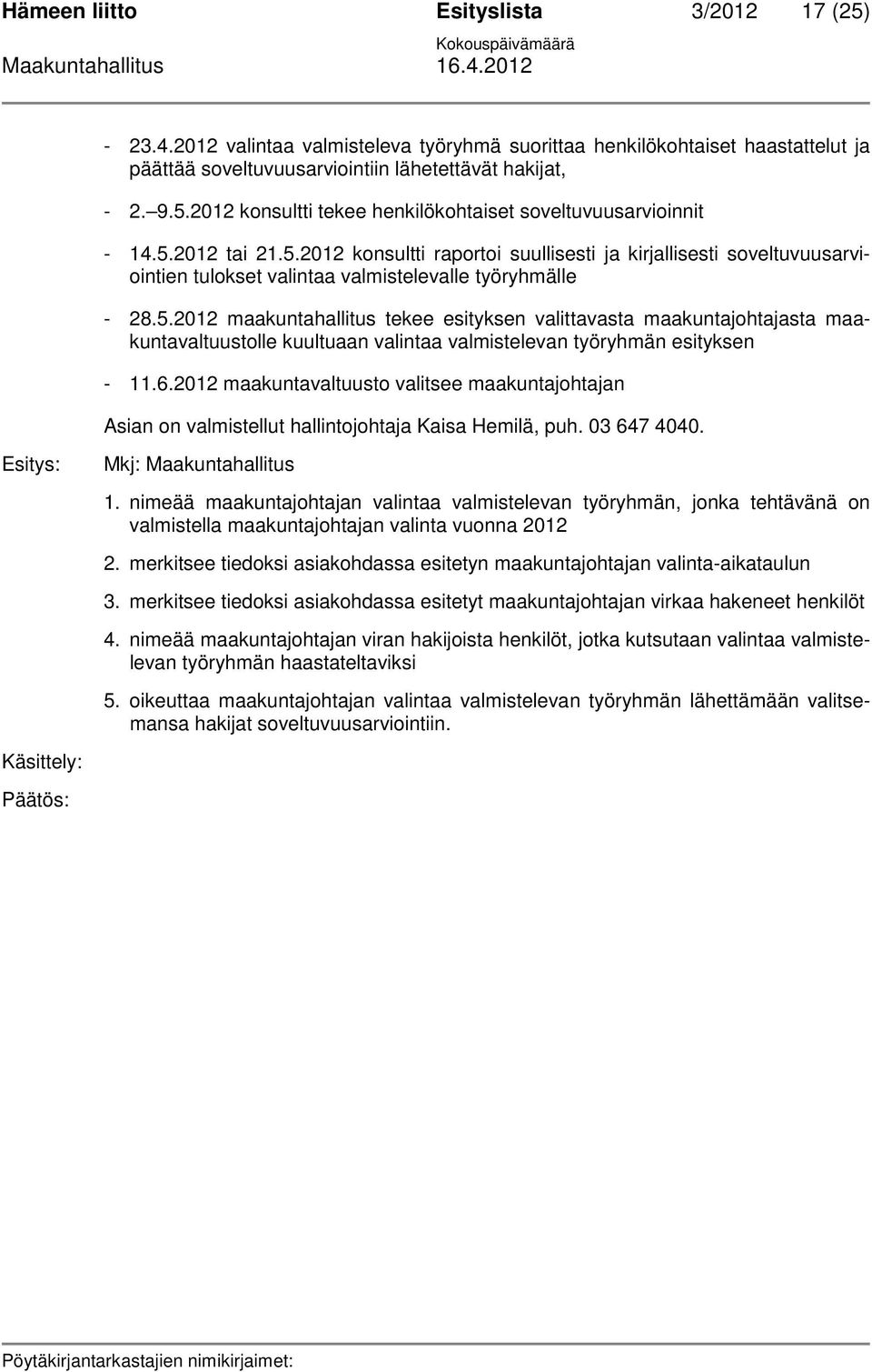 6.2012 maakuntavaltuusto valitsee maakuntajohtajan Asian on valmistellut hallintojohtaja Kaisa Hemilä, puh. 03 647 4040. Mkj: Maakuntahallitus 1.