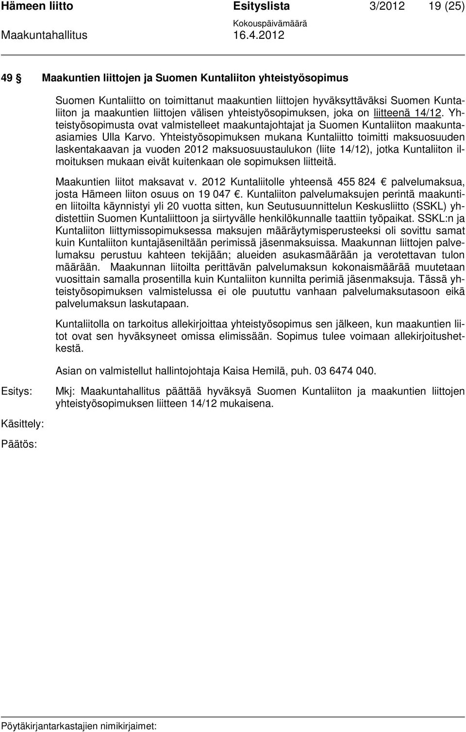 Yhteistyösopimuksen mukana Kuntaliitto toimitti maksuosuuden laskentakaavan ja vuoden 2012 maksuosuustaulukon (liite 14/12), jotka Kuntaliiton ilmoituksen mukaan eivät kuitenkaan ole sopimuksen