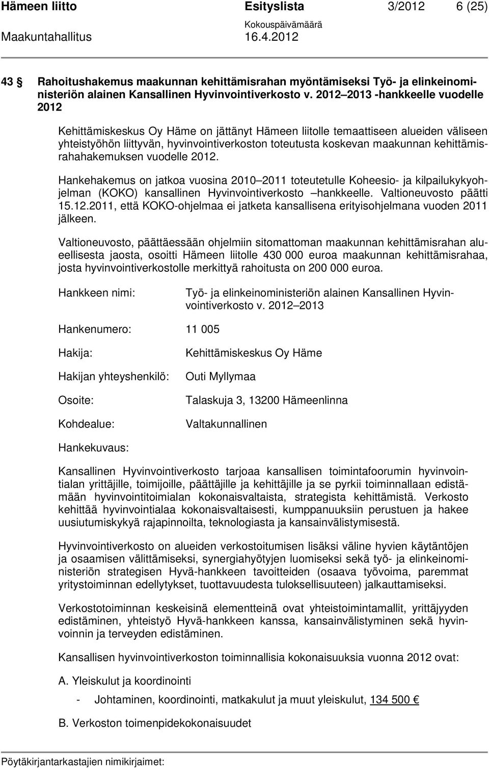 kehittämisrahahakemuksen vuodelle 2012. Hankehakemus on jatkoa vuosina 2010 2011 toteutetulle Koheesio- ja kilpailukykyohjelman (KOKO) kansallinen Hyvinvointiverkosto hankkeelle.
