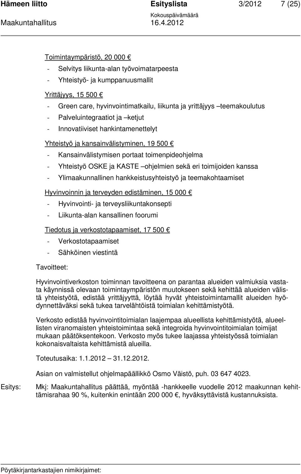 Yhteistyö OSKE ja KASTE ohjelmien sekä eri toimijoiden kanssa - Ylimaakunnallinen hankkeistusyhteistyö ja teemakohtaamiset Hyvinvoinnin ja terveyden edistäminen, 15 000 - Hyvinvointi- ja