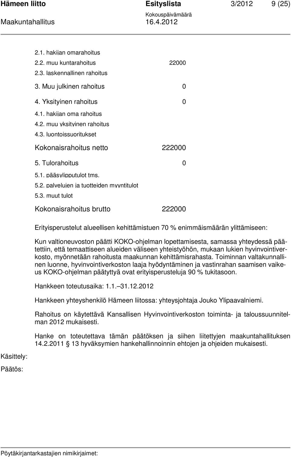 luontoissuoritukset Kokonaisrahoitus netto 222000 5. Tulorahoitus 0 5.1. pääsylipputulot tms. 5.2. palvelujen ja tuotteiden myyntitulot 5.3.