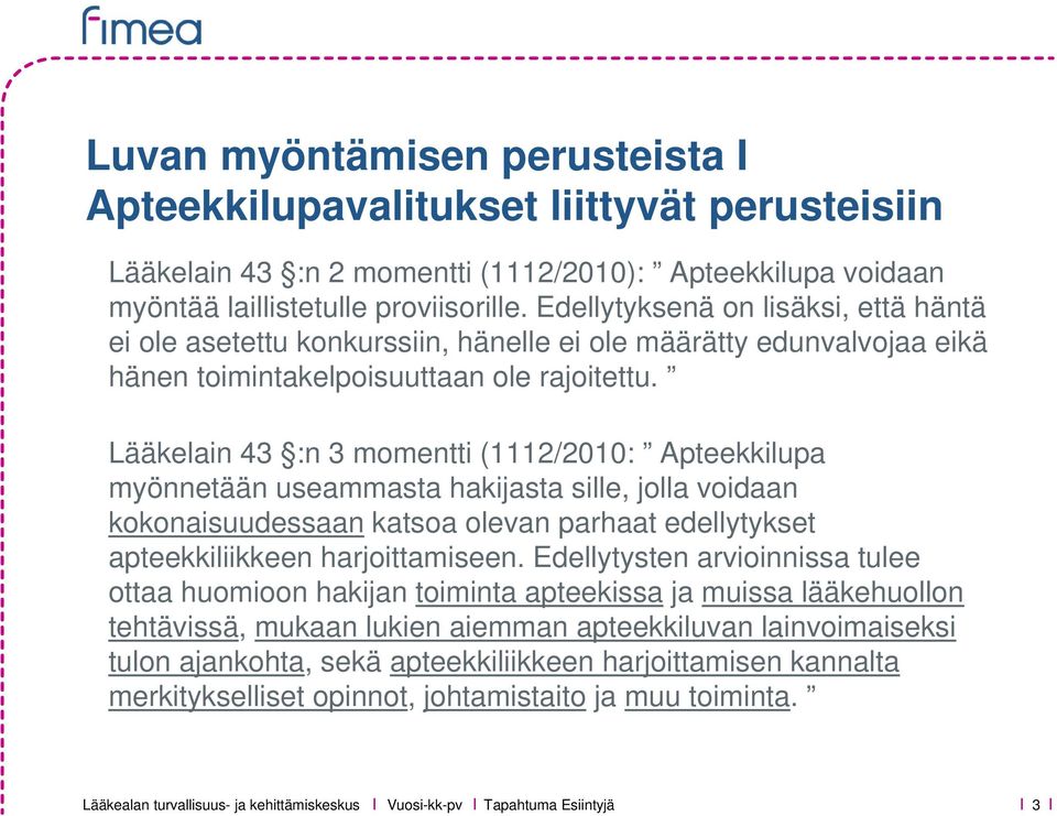 Lääkelain 43 :n 3 momentti (1112/2010: Apteekkilupa myönnetään useammasta hakijasta sille, jolla voidaan kokonaisuudessaan katsoa olevan parhaat edellytykset apteekkiliikkeen harjoittamiseen.