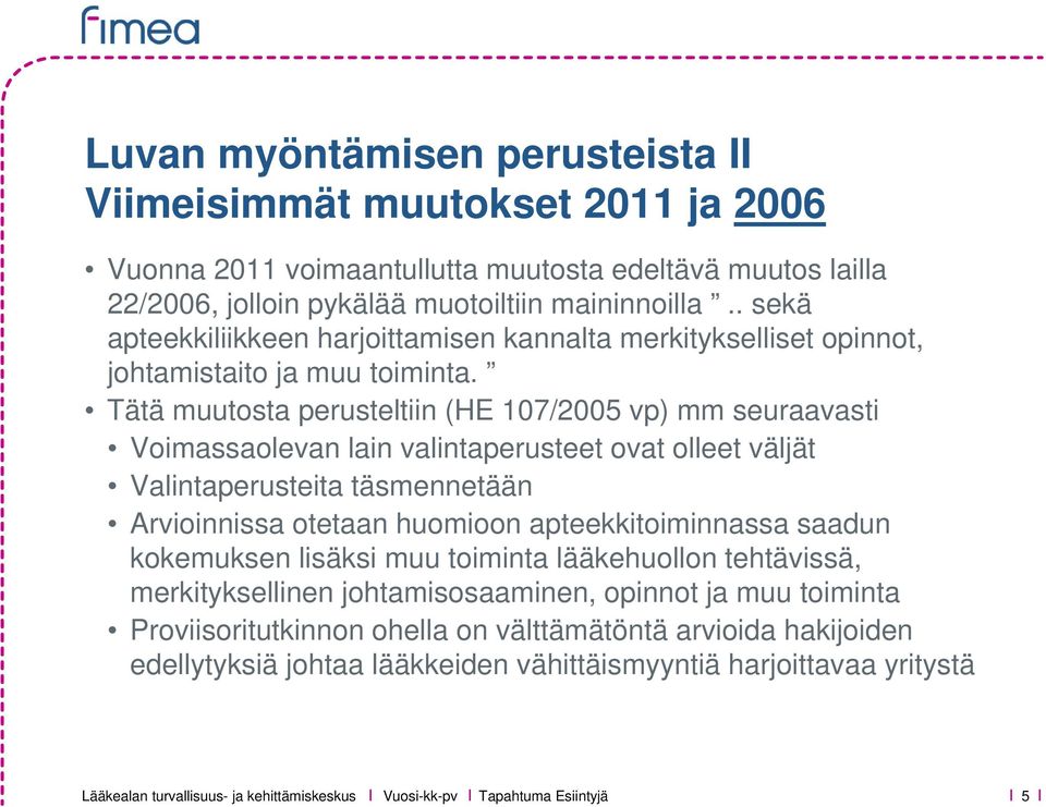 Tätä muutosta perusteltiin (HE 107/2005 vp) mm seuraavasti Voimassaolevan lain valintaperusteet ovat olleet väljät Valintaperusteita täsmennetään Arvioinnissa otetaan huomioon