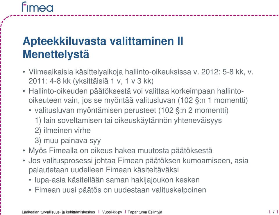 valitusluvan myöntämisen perusteet (102 :n 2 momentti) 1) lain soveltamisen tai oikeuskäytännön yhteneväisyys 2) ilmeinen virhe 3) muu painava syy Myös Fimealla on oikeus hakea