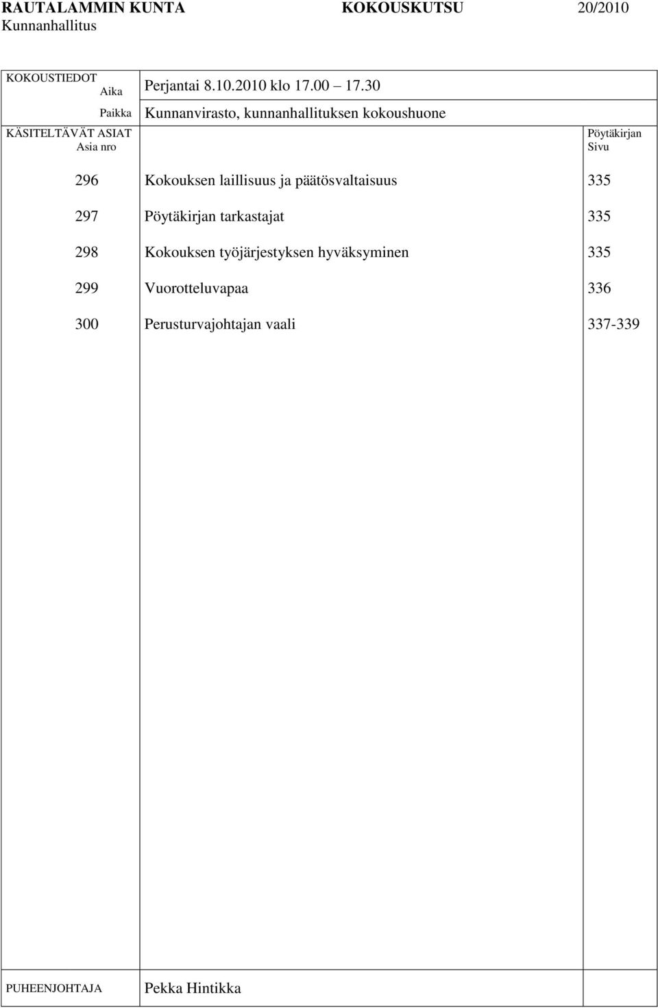 297 298 299 300 Kokouksen laillisuus ja päätösvaltaisuus Pöytäkirjan tarkastajat Kokouksen