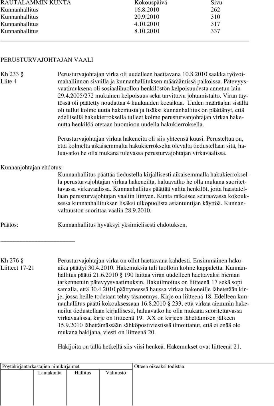 2005/272 mukainen kelpoisuus sekä tarvittava johtamistaito. Viran täytössä oli päätetty noudattaa 4 kuukauden koeaikaa.