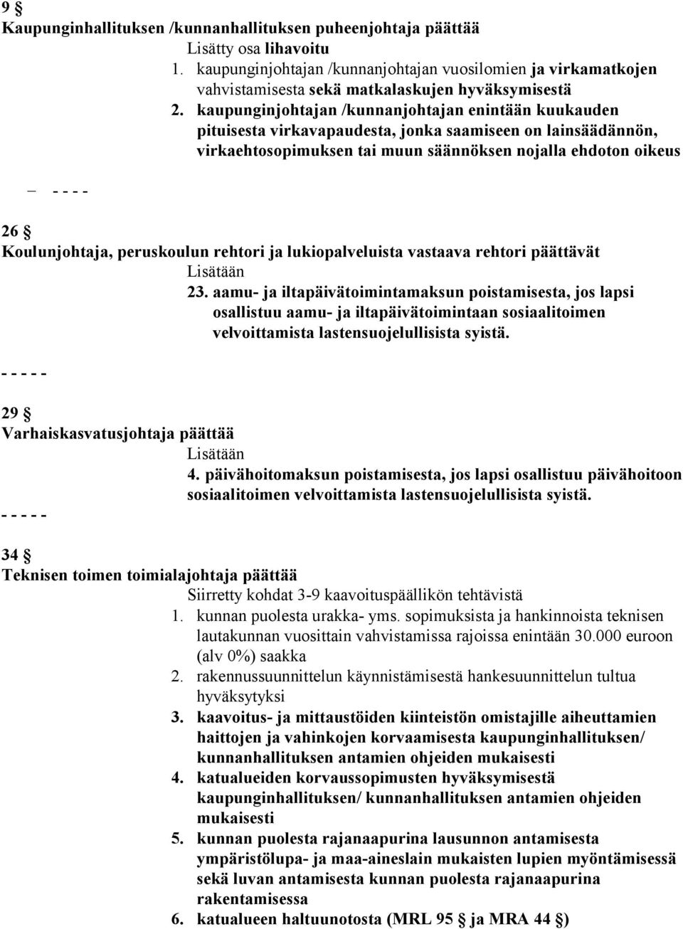 kaupunginjohtajan /kunnanjohtajan enintään kuukauden pituisesta virkavapaudesta, jonka saamiseen on lainsäädännön, virkaehtosopimuksen tai muun säännöksen nojalla ehdoton oikeus - - - - 26