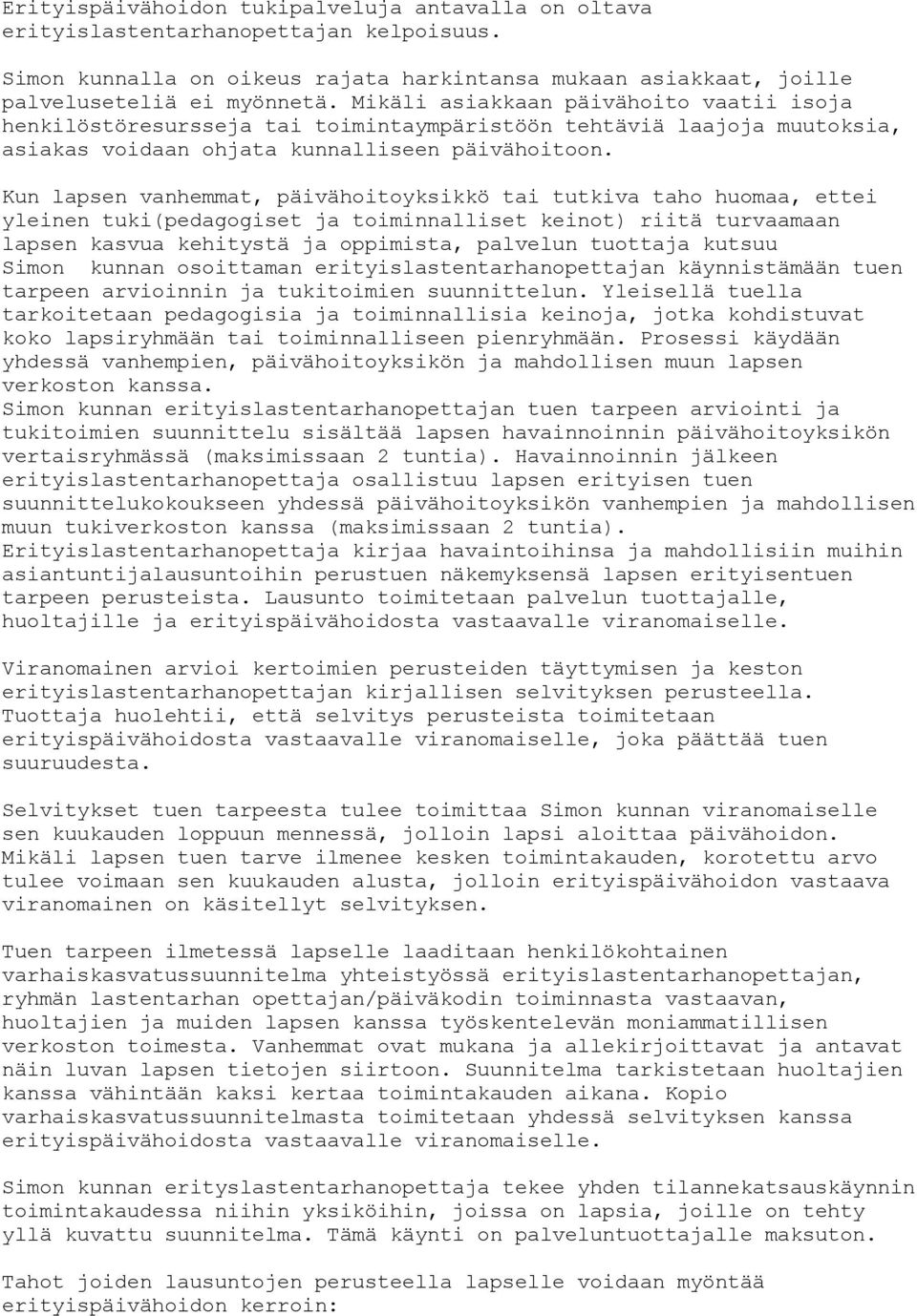Kun lapsen vanhemmat, päivähoitoyksikkö tai tutkiva taho huomaa, ettei yleinen tuki(pedagogiset ja toiminnalliset keinot) riitä turvaamaan lapsen kasvua kehitystä ja oppimista, palvelun tuottaja