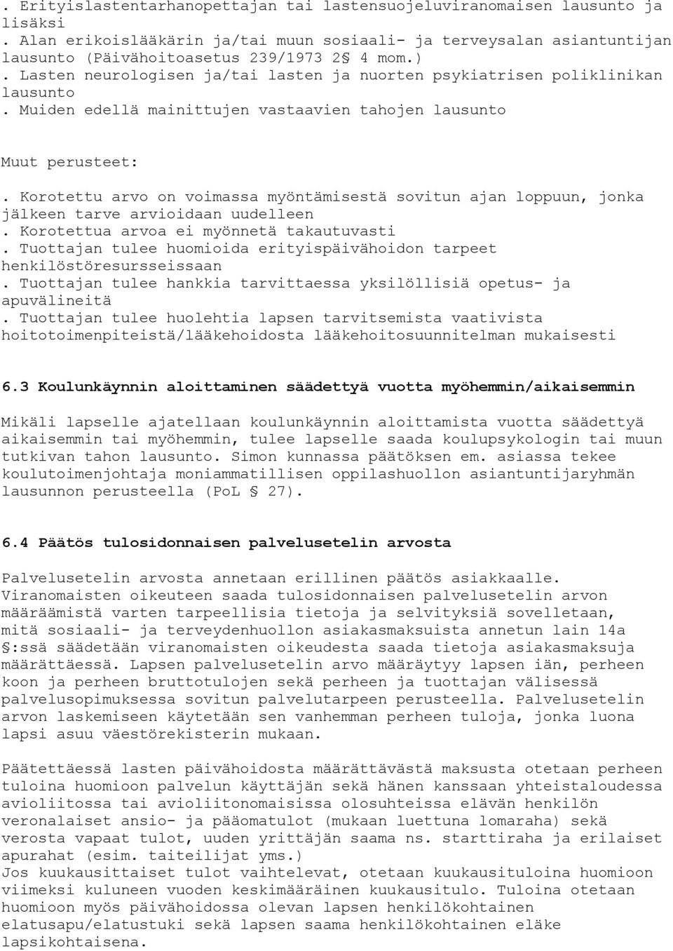 Korotettu arvo on voimassa myöntämisestä sovitun ajan loppuun, jonka jälkeen tarve arvioidaan uudelleen. Korotettua arvoa ei myönnetä takautuvasti.