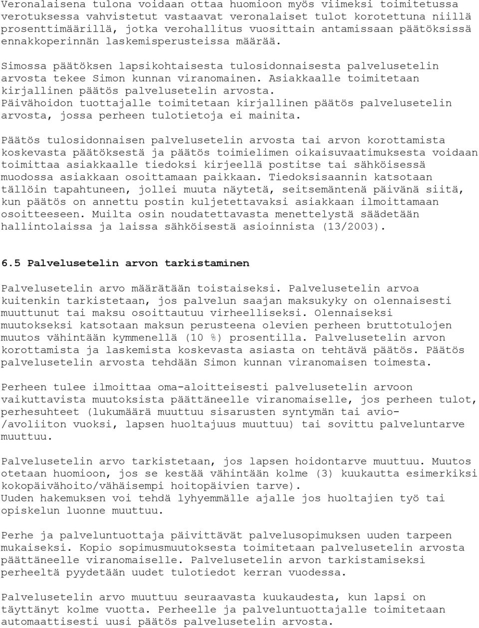 Asiakkaalle toimitetaan kirjallinen päätös palvelusetelin arvosta. Päivähoidon tuottajalle toimitetaan kirjallinen päätös palvelusetelin arvosta, jossa perheen tulotietoja ei mainita.