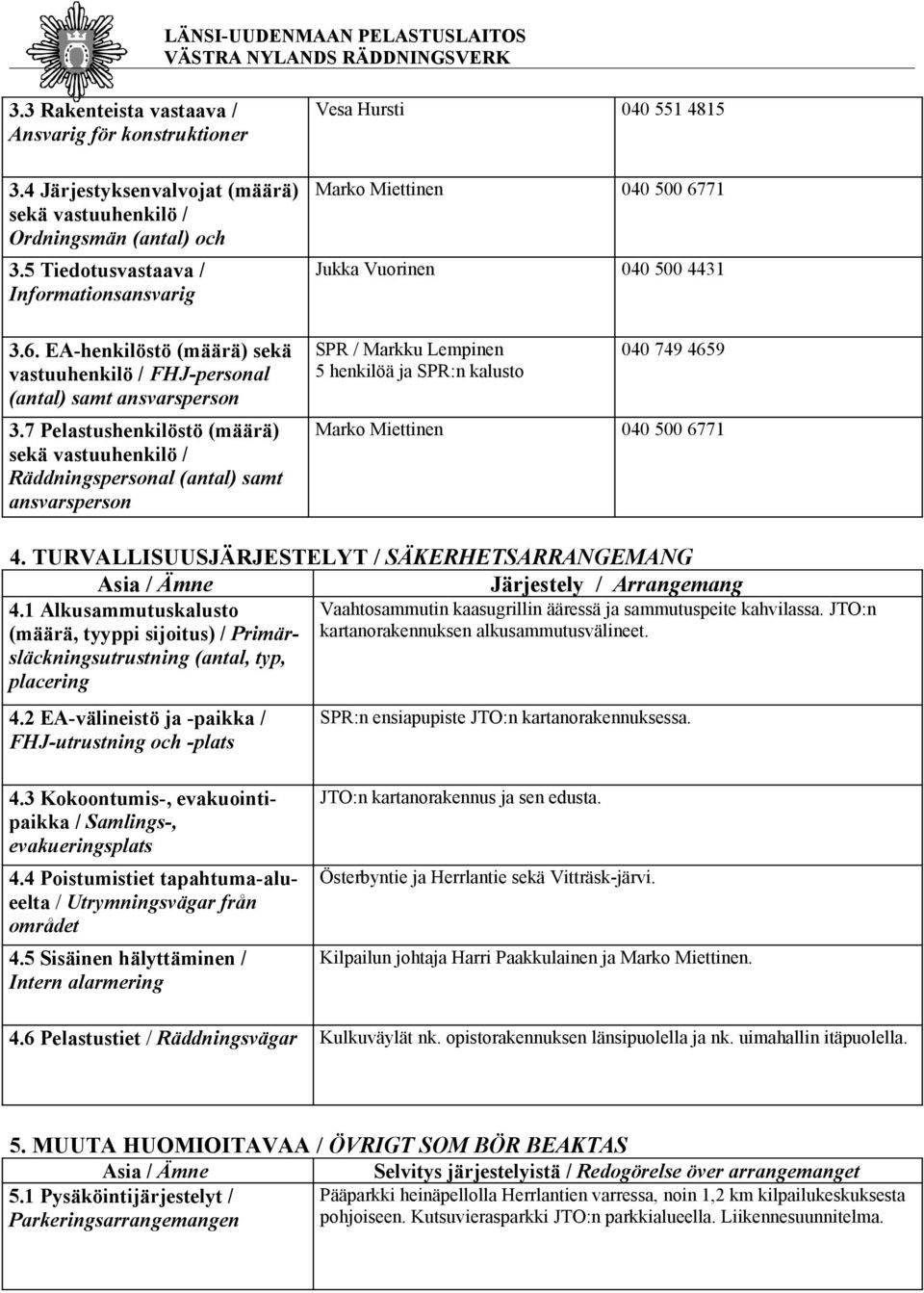 7 Pelastushenkilöstö (määrä) sekä vastuuhenkilö / Räddningspersonal (antal) samt ansvarsperson Marko Miettinen 040 500 6771 4.