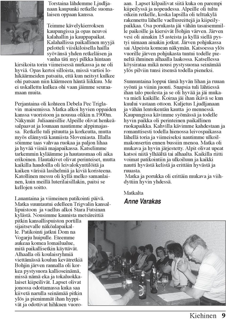 Opas kertoi silloista, missä vartioi lohikäärmeiden patsaita, että kun neitsyt kulkee ohi patsaan niin käärmeen häntä liikkuu. Me ei uskallettu kulkea ohi vaan jäimme seuraamaan muita.