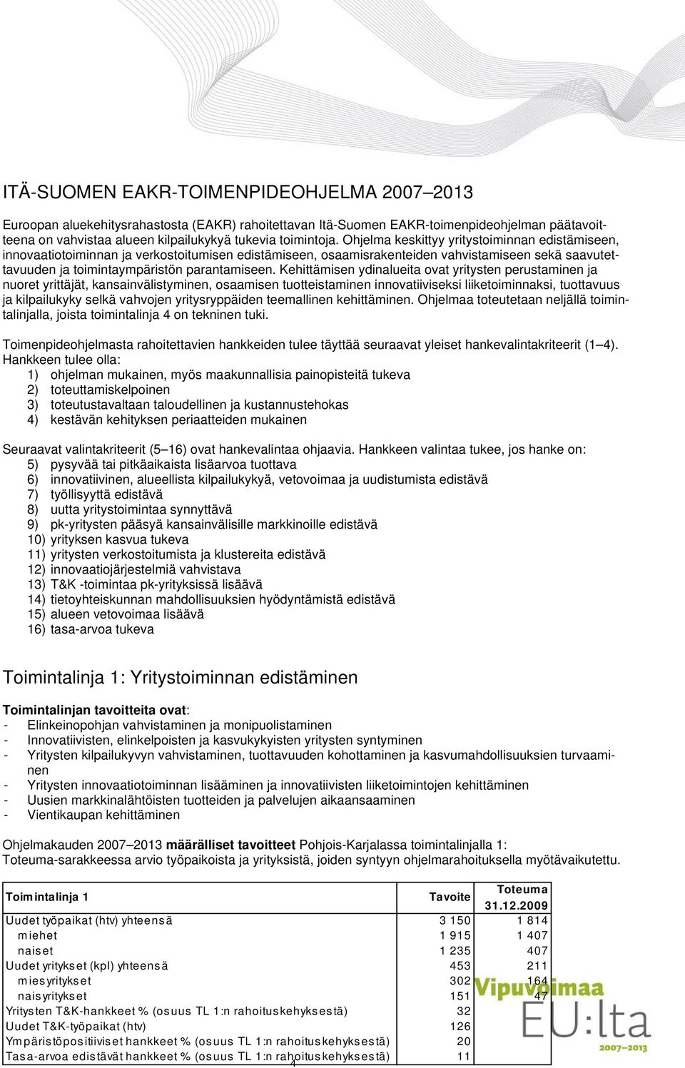 Kehittämisen ydinalueita ovat yritysten perustaminen ja nuoret yrittäjät, kansainvälistyminen, osaamisen tuotteistaminen innovatiiviseksi liiketoiminnaksi, tuottavuus ja kilpailukyky selkä vahvojen