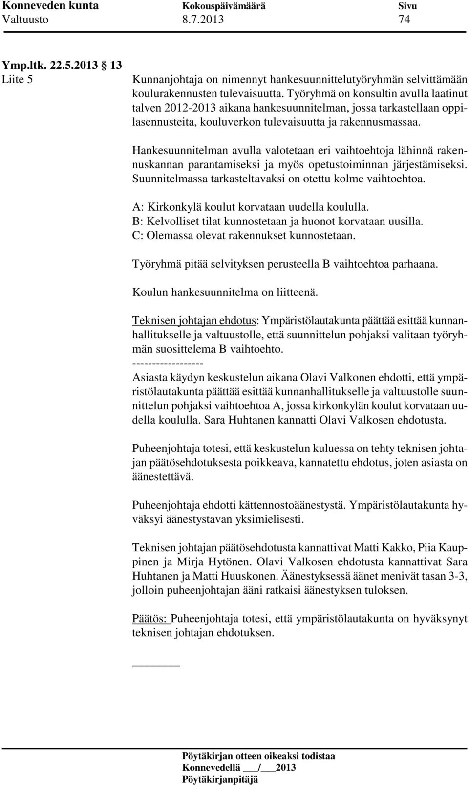 Hankesuunnitelman avulla valotetaan eri vaihtoehtoja lähinnä rakennuskannan parantamiseksi ja myös opetustoiminnan järjestämiseksi. Suunnitelmassa tarkasteltavaksi on otettu kolme vaihtoehtoa.