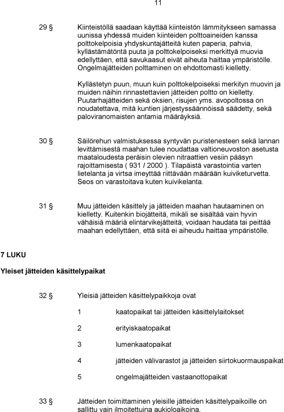 Kyllästetyn puun, muun kuin polttokelpoiseksi merkityn muovin ja muiden näihin rinnastettavien jätteiden poltto on kielletty. Puutarhajätteiden sekä oksien, risujen yms.