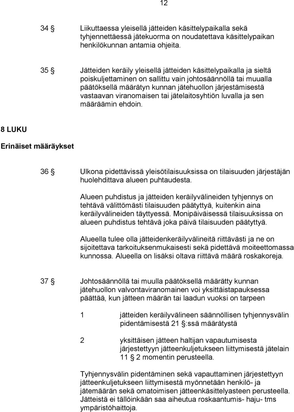 viranomaisen tai jätelaitosyhtiön luvalla ja sen määräämin ehdoin. 8 LUKU Erinäiset määräykset 36 Ulkona pidettävissä yleisötilaisuuksissa on tilaisuuden järjestäjän huolehdittava alueen puhtaudesta.