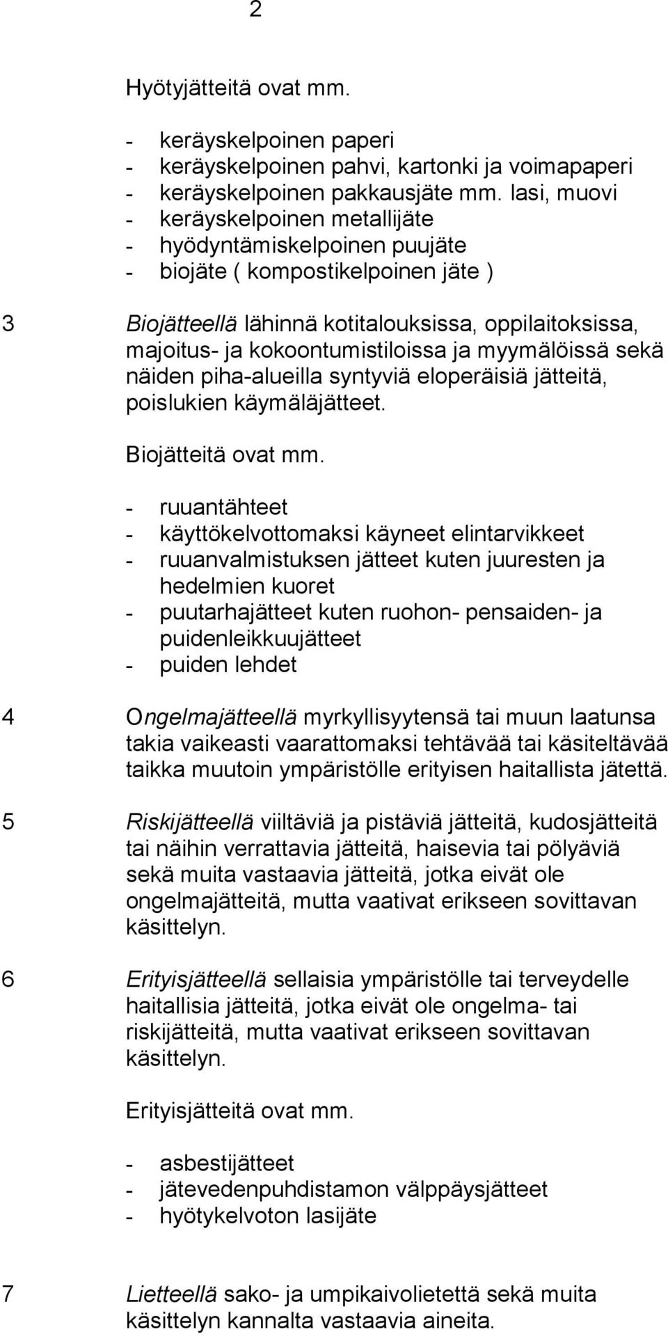 ja myymälöissä sekä näiden piha-alueilla syntyviä eloperäisiä jätteitä, poislukien käymäläjätteet. Biojätteitä ovat mm.