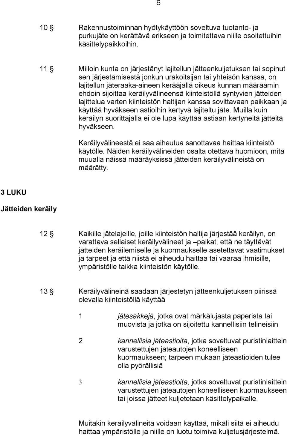 määräämin ehdoin sijoittaa keräilyvälineensä kiinteistöllä syntyvien jätteiden lajittelua varten kiinteistön haltijan kanssa sovittavaan paikkaan ja käyttää hyväkseen astioihin kertyvä lajiteltu jäte.