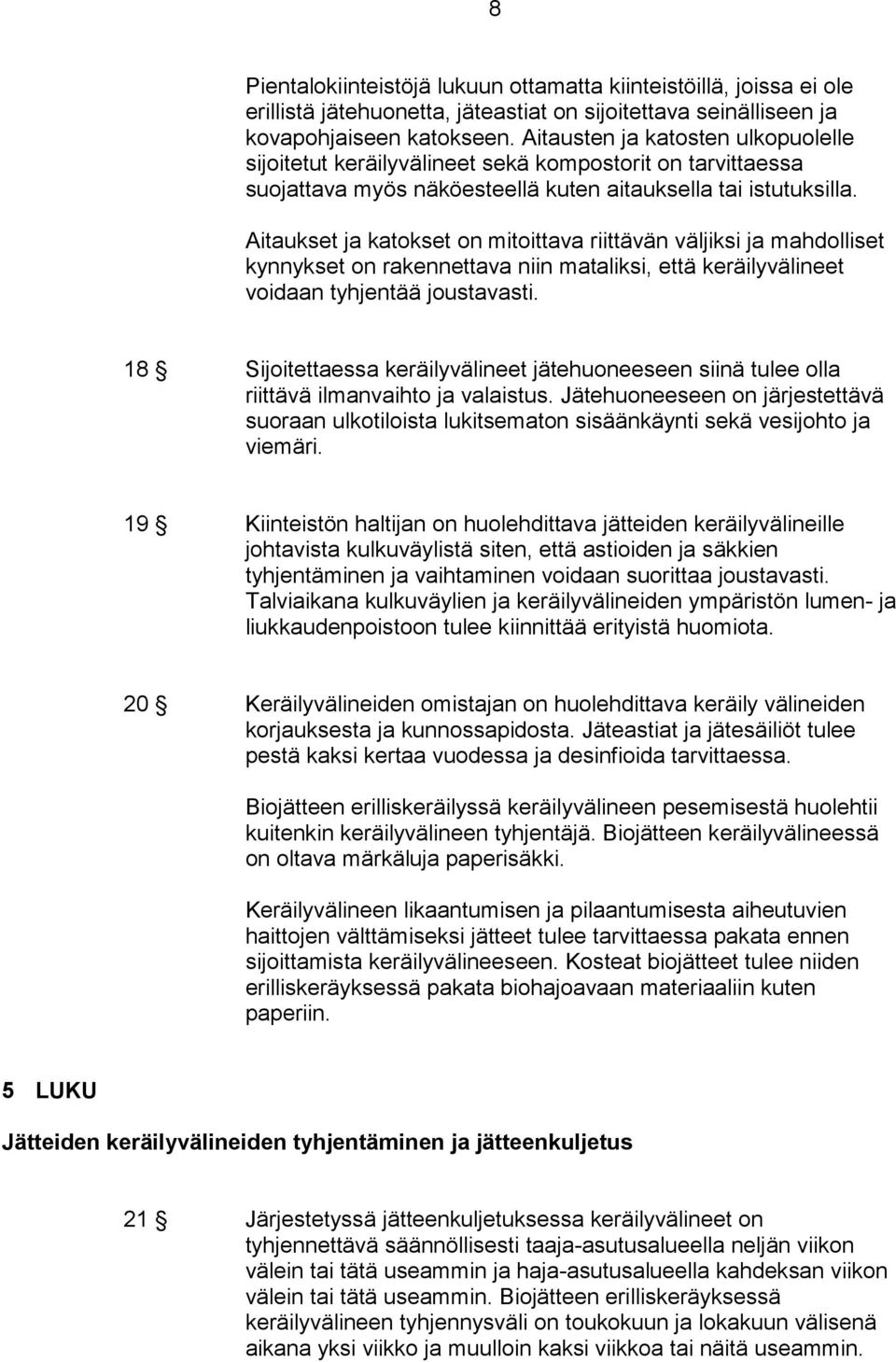 Aitaukset ja katokset on mitoittava riittävän väljiksi ja mahdolliset kynnykset on rakennettava niin mataliksi, että keräilyvälineet voidaan tyhjentää joustavasti.