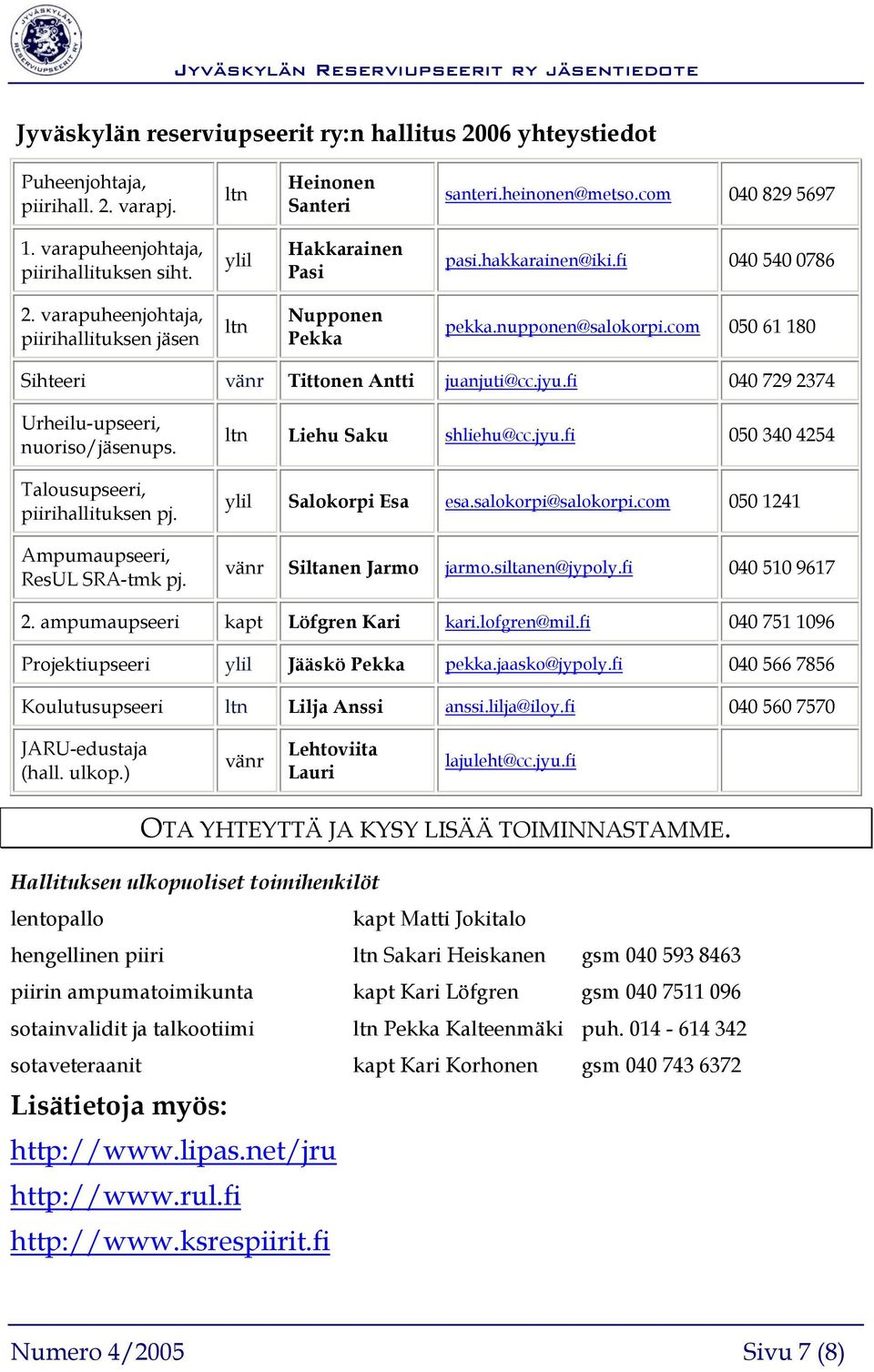 com 050 61 180 Sihteeri vänr Tittonen Antti juanjuti@cc.jyu.fi 040 729 2374 Urheilu-upseeri, nuoriso/jäsenups. Talousupseeri, piirihallituksen pj. Ampumaupseeri, ResUL SRA-tmk pj.