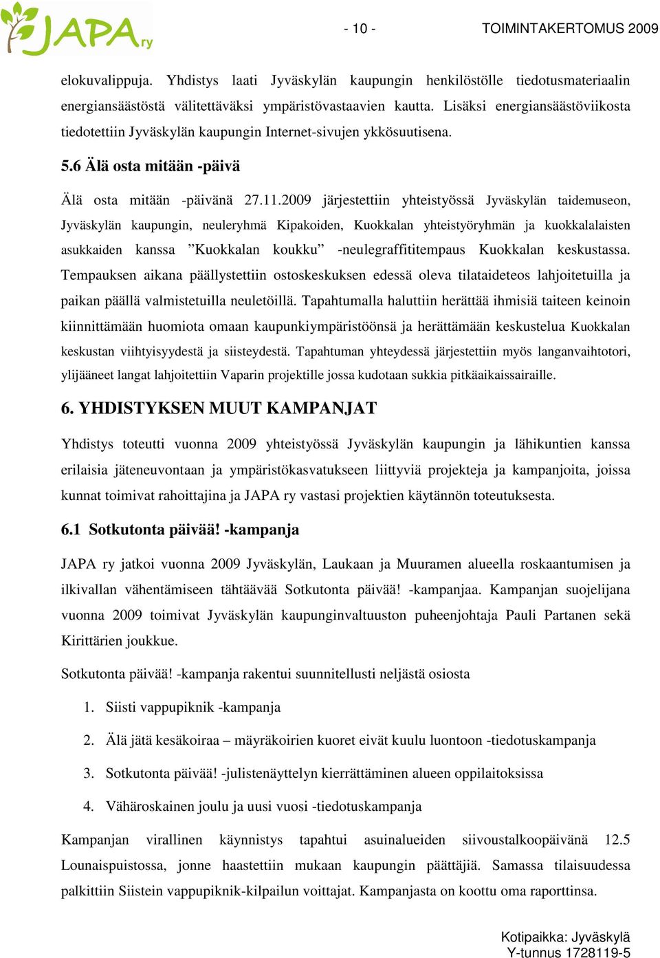 2009 järjestettiin yhteistyössä Jyväskylän taidemuseon, Jyväskylän kaupungin, neuleryhmä Kipakoiden, Kuokkalan yhteistyöryhmän ja kuokkalalaisten asukkaiden kanssa Kuokkalan koukku