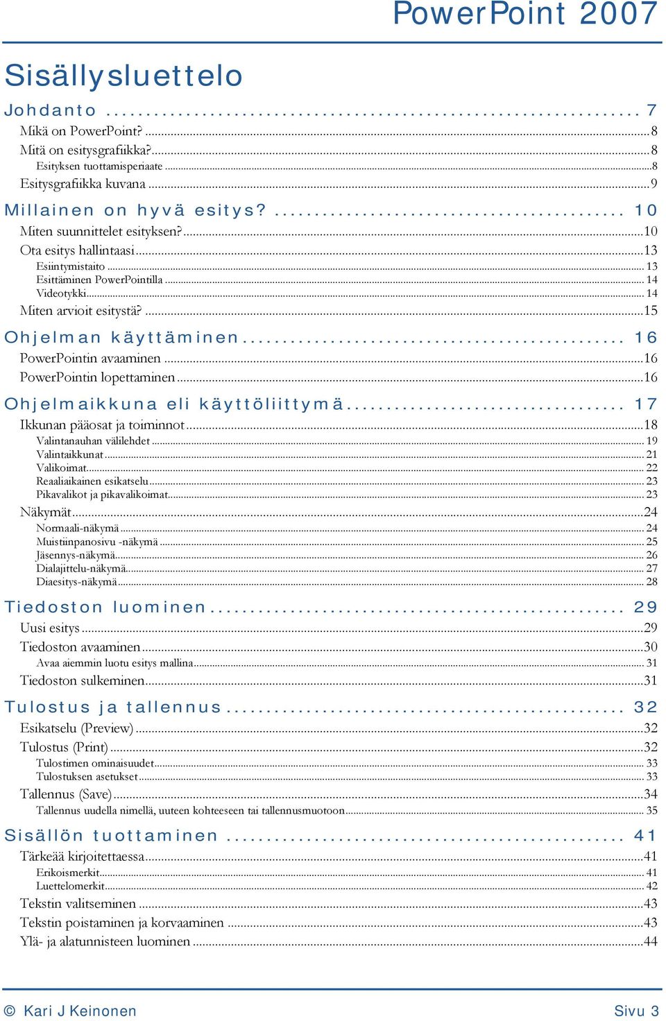 .. 16 PowerPointin avaaminen...16 PowerPointin lopettaminen...16 Ohjelmaikkuna eli käyttöliittymä... 17 Ikkunan pääosat ja toiminnot...18 Valintanauhan välilehdet... 19 Valintaikkunat... 21 Valikoimat.