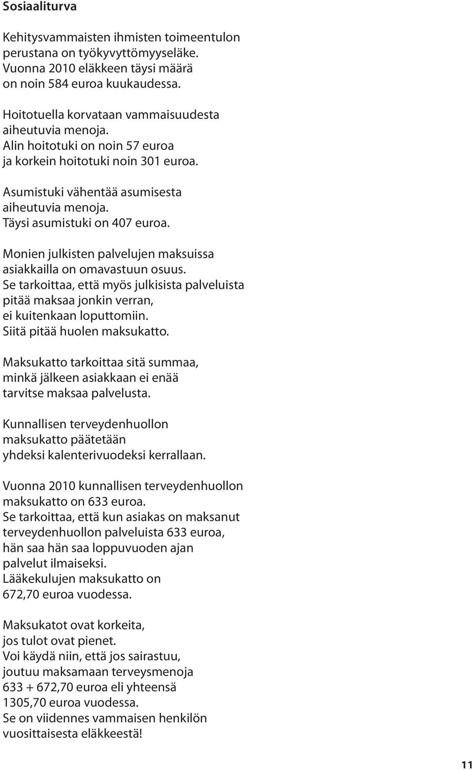Täysi asumistuki on 407 euroa. Monien julkisten palvelujen maksuissa asiakkailla on omavastuun osuus.