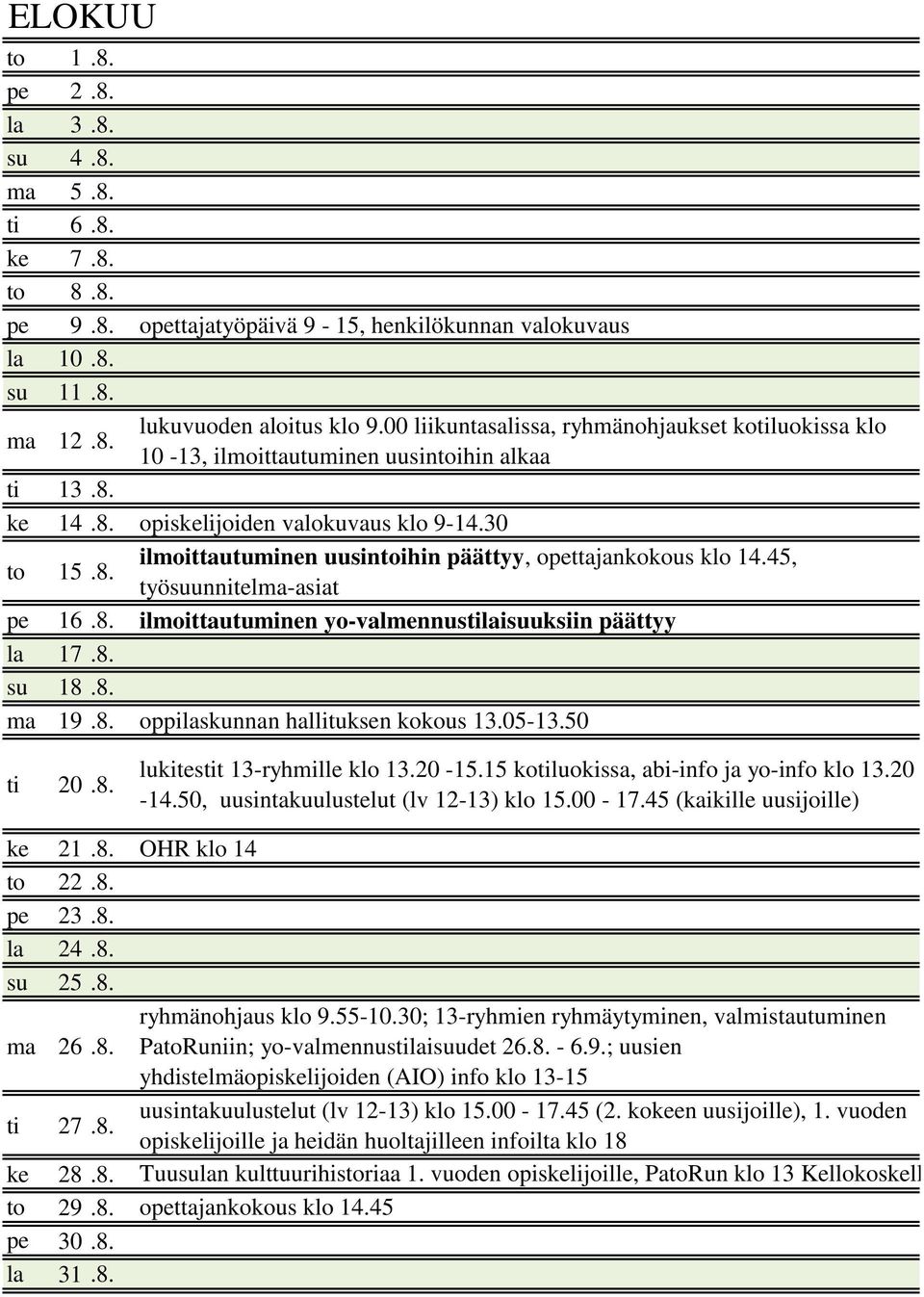 45, työsuunnitelma-asiat pe 16.8. ilmoittautuminen yo-valmennustilaisuuksiin päättyy la 17.8. su 18.8. ma 19.8. oppilaskunnan hallituksen kokous 13.05-13.50 ti 20.8. lukitestit 13-ryhmille klo 13.