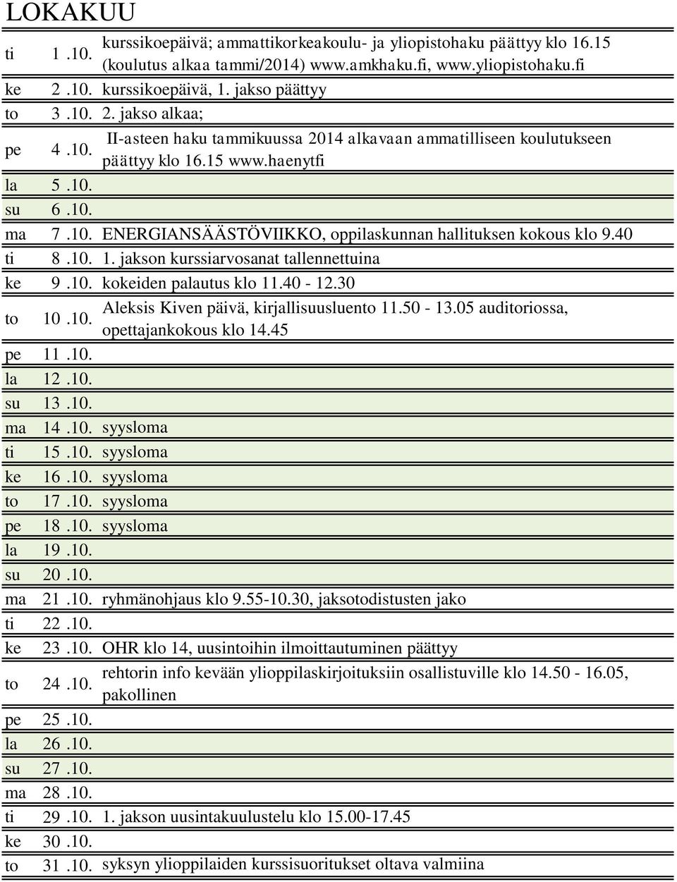 40 ti 8.10. 1. jakson kurssiarvosanat tallennettuina ke 9.10. kokeiden palautus klo 11.40-12.30 to 10.10. Aleksis Kiven päivä, kirjallisuusluento 11.50-13.05 auditoriossa, opettajankokous klo 14.