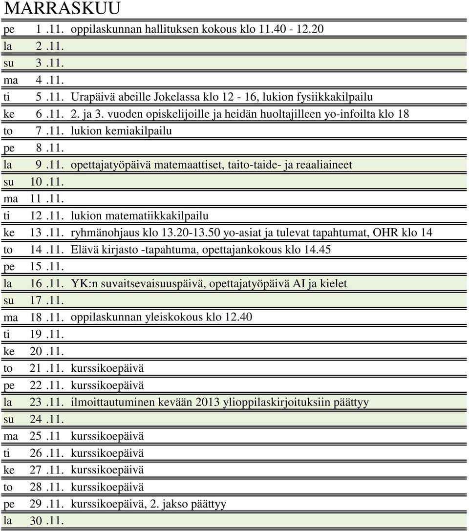 11. lukion matematiikkakilpailu ke 13.11. ryhmänohjaus klo 13.20-13.50 yo-asiat ja tulevat tapahtumat, OHR klo 14 to 14.11. Elävä kirjasto -tapahtuma, opettajankokous klo 14.45 pe 15.11. la 16.11. YK:n suvaitsevaisuuspäivä, opettajatyöpäivä AI ja kielet su 17.