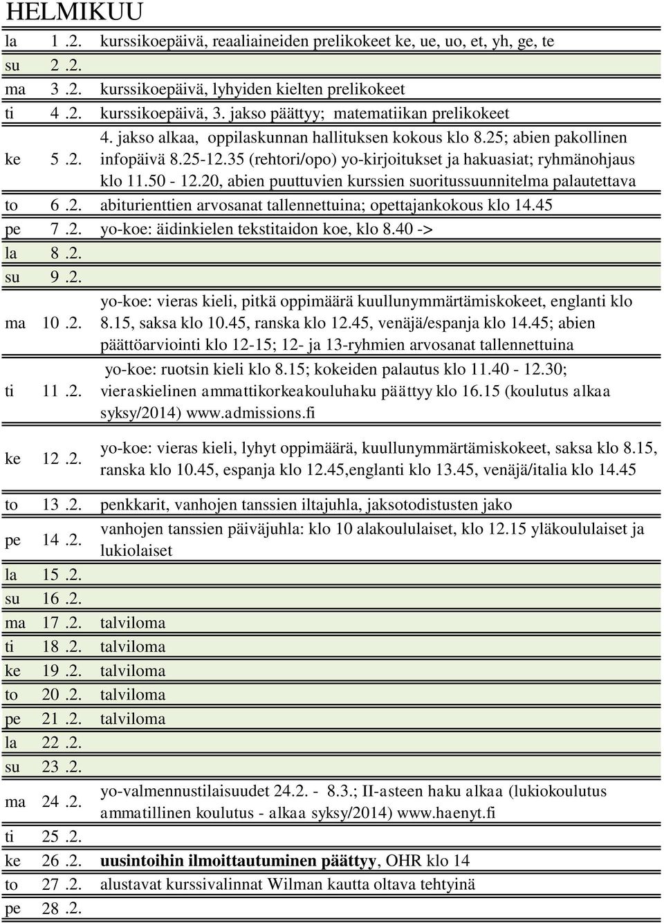 35 (rehtori/opo) yo-kirjoitukset ja hakuasiat; ryhmänohjaus klo 11.50-12.20, abien puuttuvien kurssien suoritussuunnitelma palautettava to 6.2. abiturienttien arvosanat tallennettuina; opettajankokous klo 14.