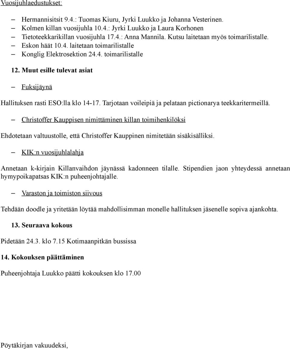 Muut esille tulevat asiat Fuksijäynä Hallituksen rasti ESO:lla klo 14-17. Tarjotaan voileipiä ja pelataan pictionarya teekkaritermeillä.