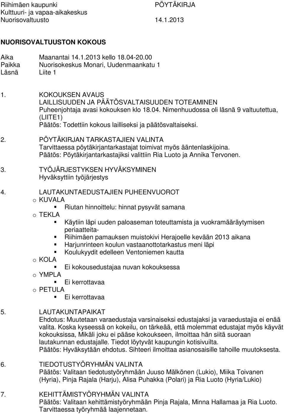 Nimenhuudossa oli läsnä 9 valtuutettua, (LIITE1) Päätös: Todettiin kokous lailliseksi ja päätösvaltaiseksi. 2.