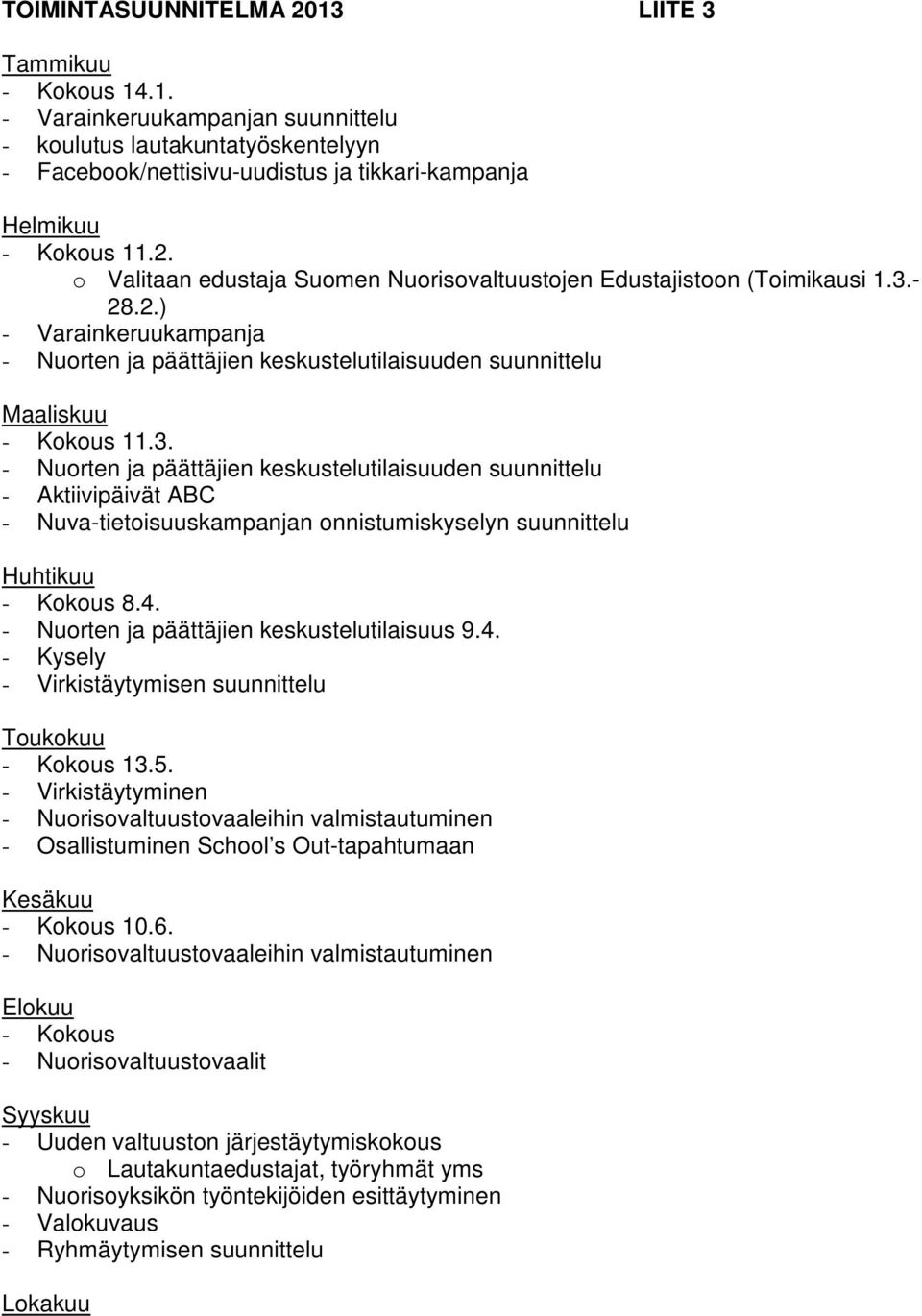 4. - Nuorten ja päättäjien keskustelutilaisuus 9.4. - Kysely - Virkistäytymisen suunnittelu Toukokuu - Kokous 13.5.