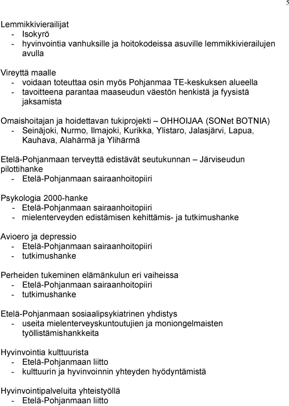 Alahärmä ja Ylihärmä Etelä Pohjanmaan terveyttä edistävät seutukunnan Järviseudun pilottihanke Etelä Pohjanmaan sairaanhoitopiiri Psykologia 2000 hanke Etelä Pohjanmaan sairaanhoitopiiri