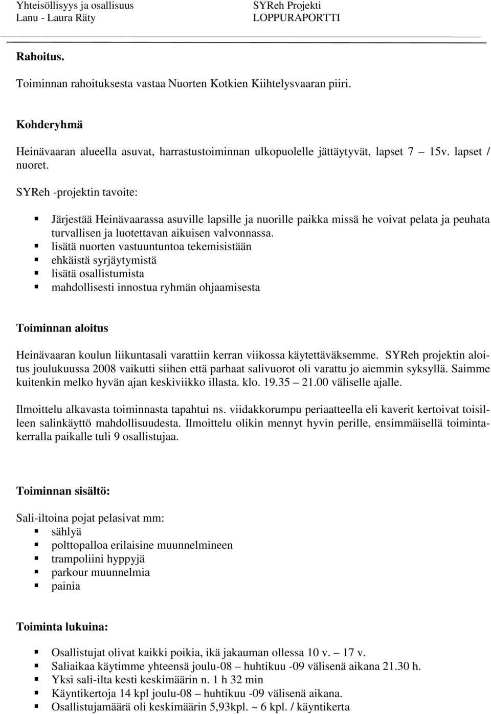 lisätä nuorten vastuuntuntoa tekemisistään ehkäistä syrjäytymistä lisätä osallistumista mahdollisesti innostua ryhmän ohjaamisesta Toiminnan aloitus Heinävaaran koulun liikuntasali varattiin kerran
