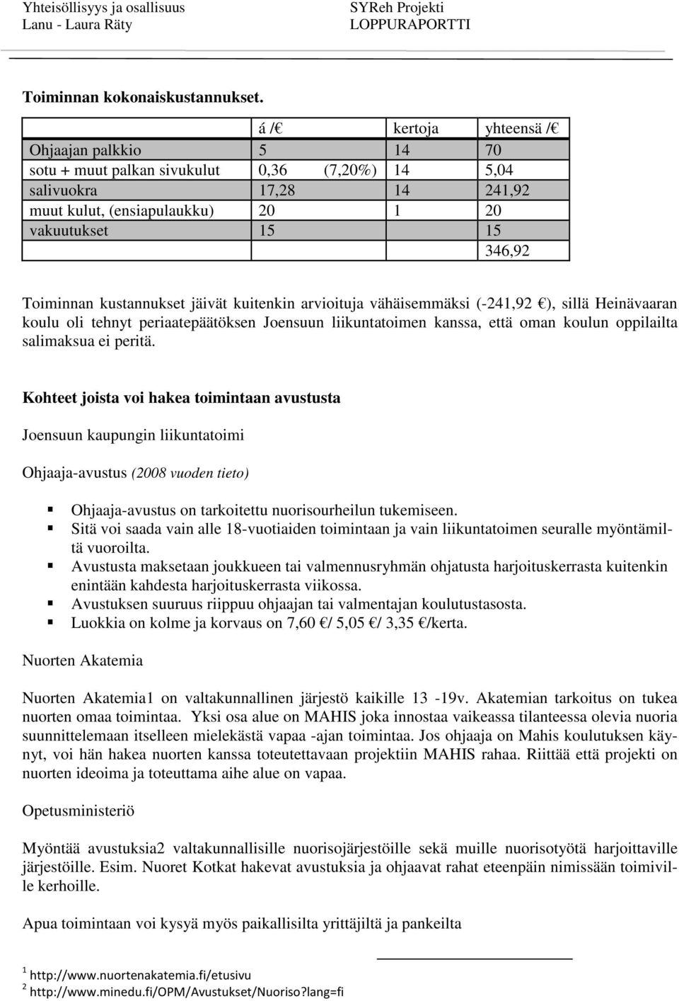 kustannukset jäivät kuitenkin arvioituja vähäisemmäksi (-241,92 ), sillä Heinävaaran koulu oli tehnyt periaatepäätöksen Joensuun liikuntatoimen kanssa, että oman koulun oppilailta salimaksua ei