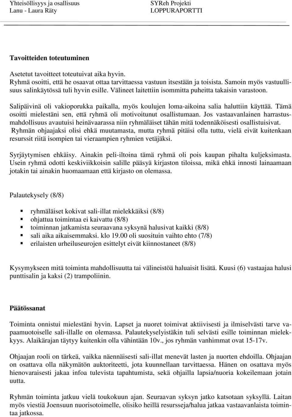 Salipäivinä oli vakioporukka paikalla, myös koulujen loma-aikoina salia haluttiin käyttää. Tämä osoitti mielestäni sen, että ryhmä oli motivoitunut osallistumaan.