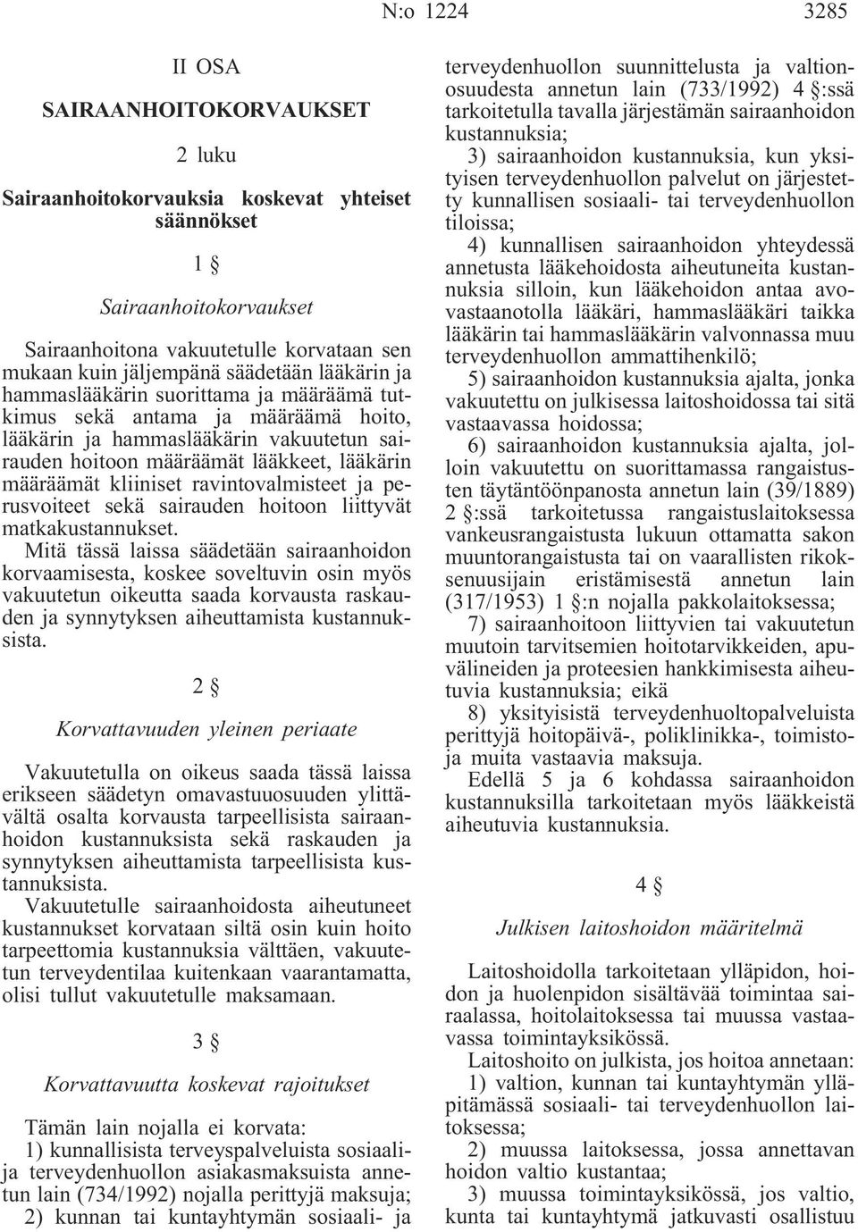 kliiniset ravintovalmisteet ja perusvoiteet sekä sairauden hoitoon liittyvät matkakustannukset.