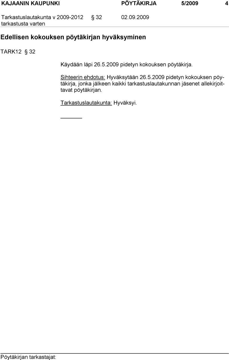 5.2009 pidetyn kokouksen pöytäkirja. Sihteerin ehdotus: Hyväksytään 26.5.2009 pidetyn