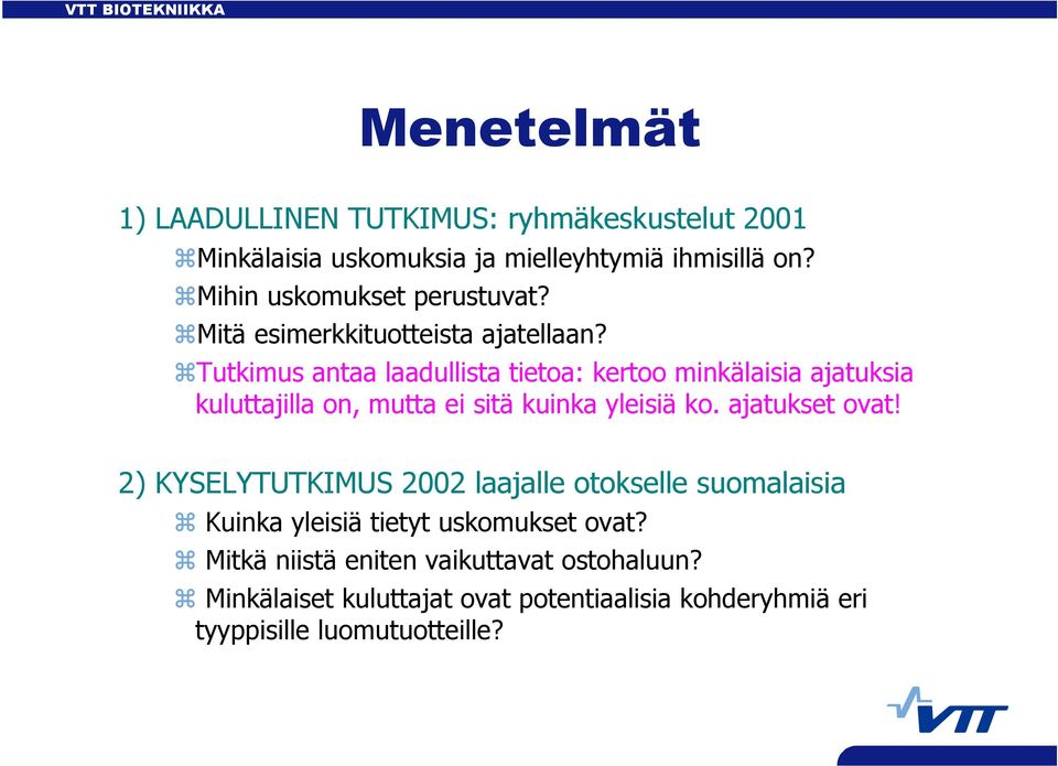 Tutkimus antaa laadullista tietoa: kertoo minkälaisia ajatuksia kuluttajilla on, mutta ei sitä kuinka yleisiä ko. ajatukset ovat!