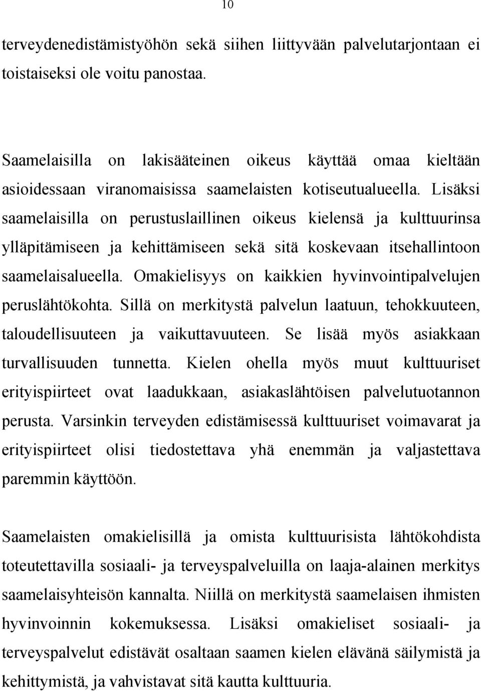 Lisäksi saamelaisilla on perustuslaillinen oikeus kielensä ja kulttuurinsa ylläpitämiseen ja kehittämiseen sekä sitä koskevaan itsehallintoon saamelaisalueella.