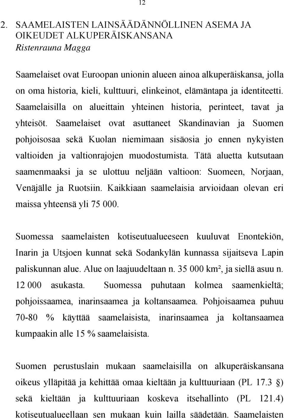Saamelaiset ovat asuttaneet Skandinavian ja Suomen pohjoisosaa sekä Kuolan niemimaan sisäosia jo ennen nykyisten valtioiden ja valtionrajojen muodostumista.