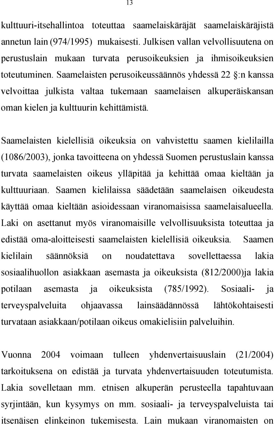 Saamelaisten perusoikeussäännös yhdessä 22 :n kanssa velvoittaa julkista valtaa tukemaan saamelaisen alkuperäiskansan oman kielen ja kulttuurin kehittämistä.