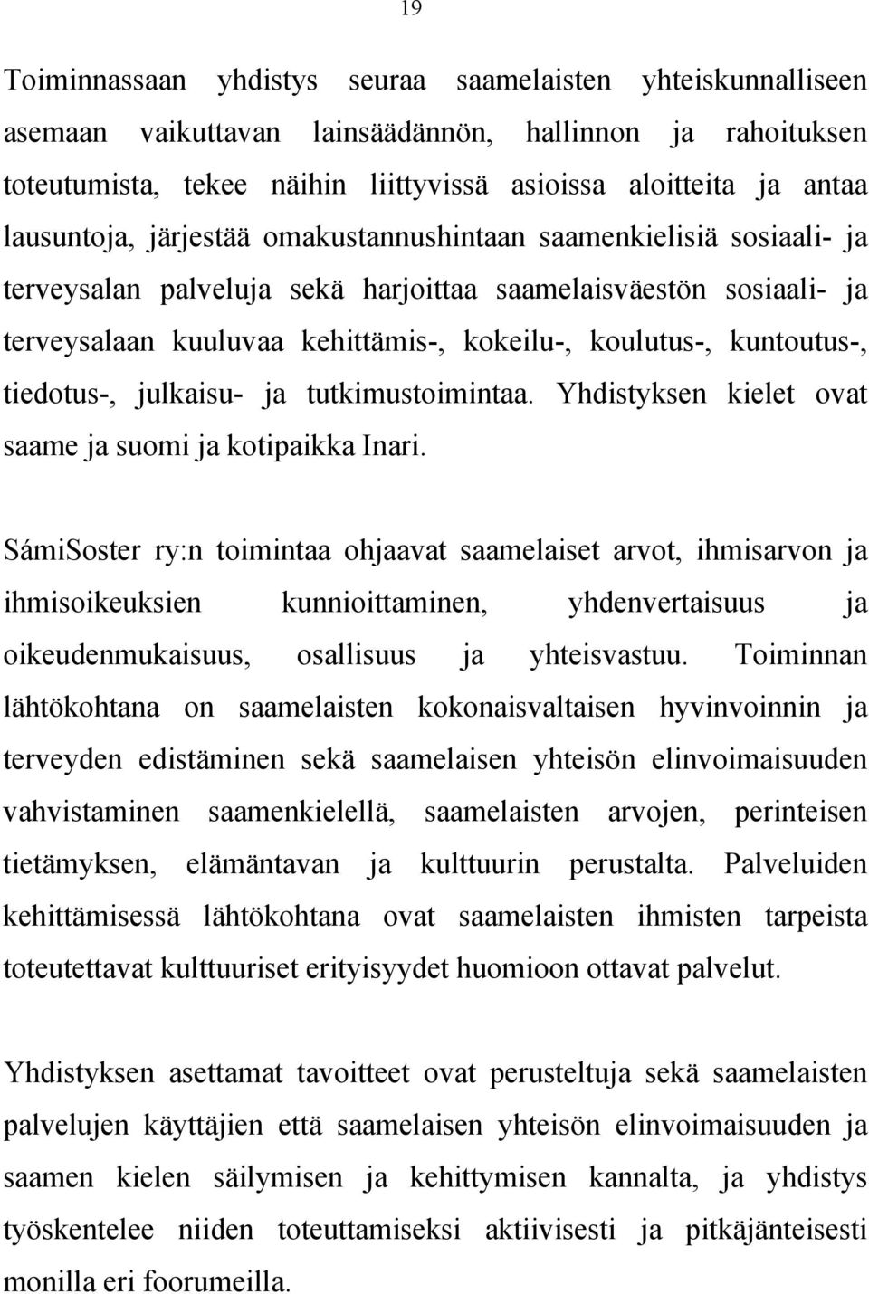 kuntoutus-, tiedotus-, julkaisu- ja tutkimustoimintaa. Yhdistyksen kielet ovat saame ja suomi ja kotipaikka Inari.