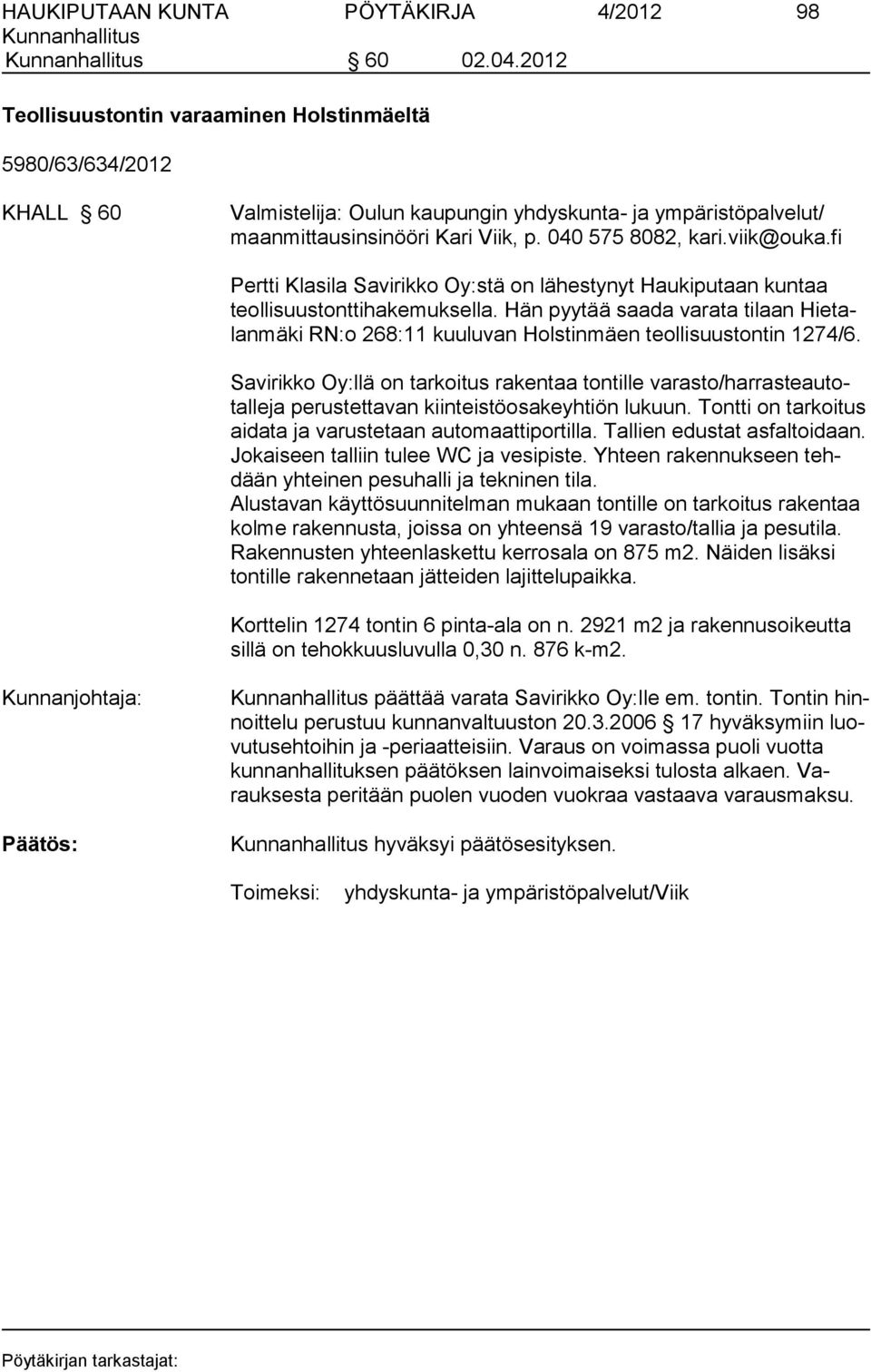 viik@ouka.fi Pertti Klasila Savirikko Oy:stä on lähestynyt Haukiputaan kuntaa teollisuustonttihakemuksella.