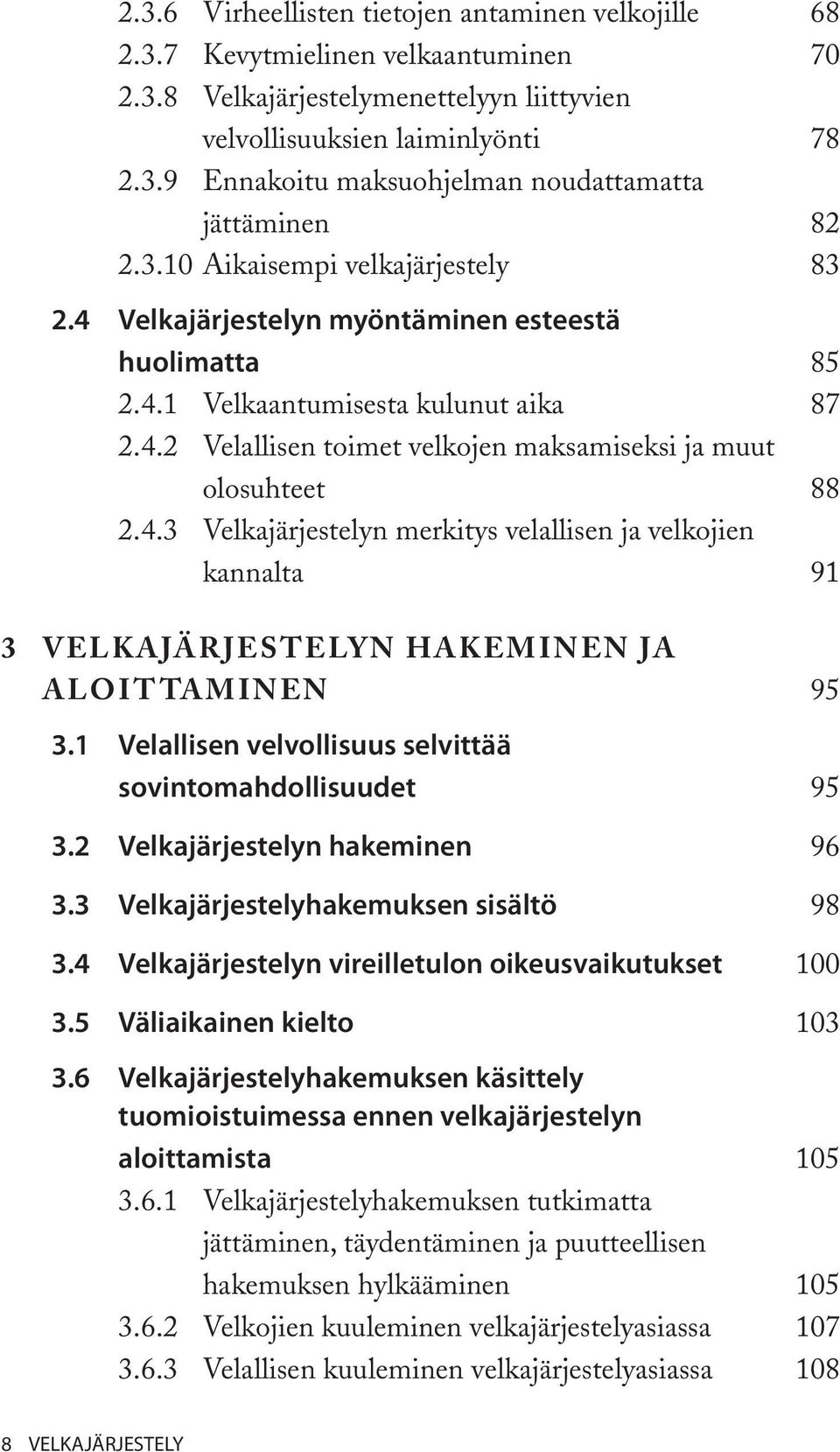 4.3 Velkajärjestelyn merkitys velallisen ja velkojien kannalta 91 3 VELKAJÄRJESTELYN HAKEMINEN JA ALOITTAMINEN 95 3.1 Velallisen velvollisuus selvittää sovintomahdollisuudet 95 3.