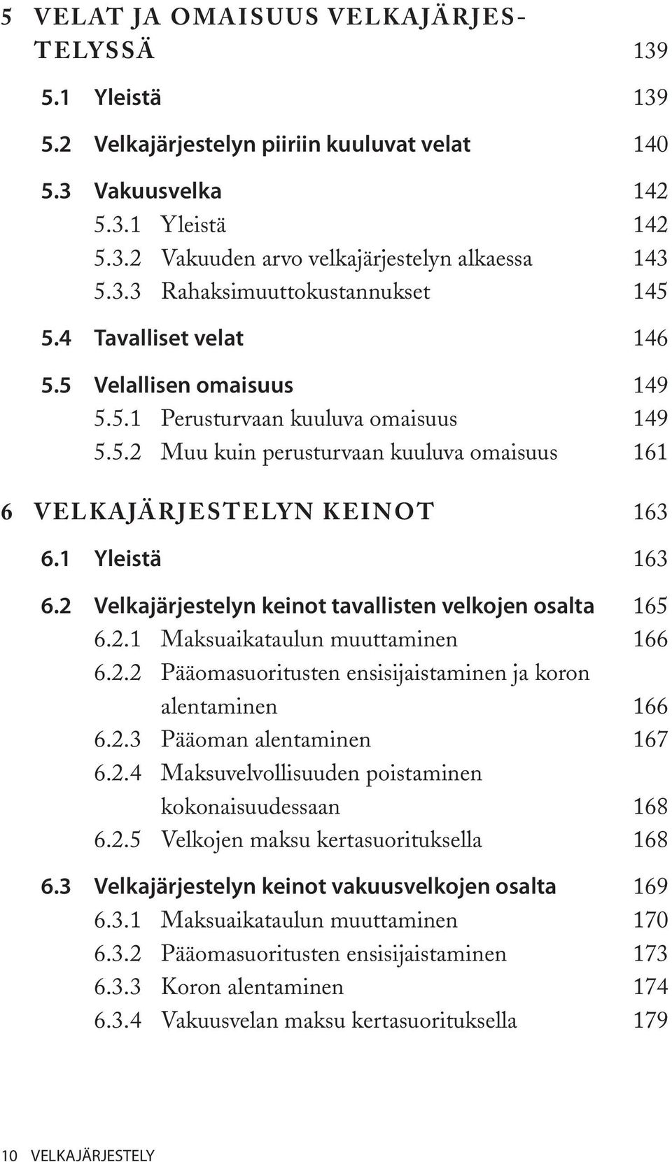 1 Yleistä 163 6.2 Velkajärjestelyn keinot tavallisten velkojen osalta 165 6.2.1 Maksuaikataulun muuttaminen 166 6.2.2 Pääomasuoritusten ensisijaistaminen ja koron alentaminen 166 6.2.3 Pääoman alentaminen 167 6.