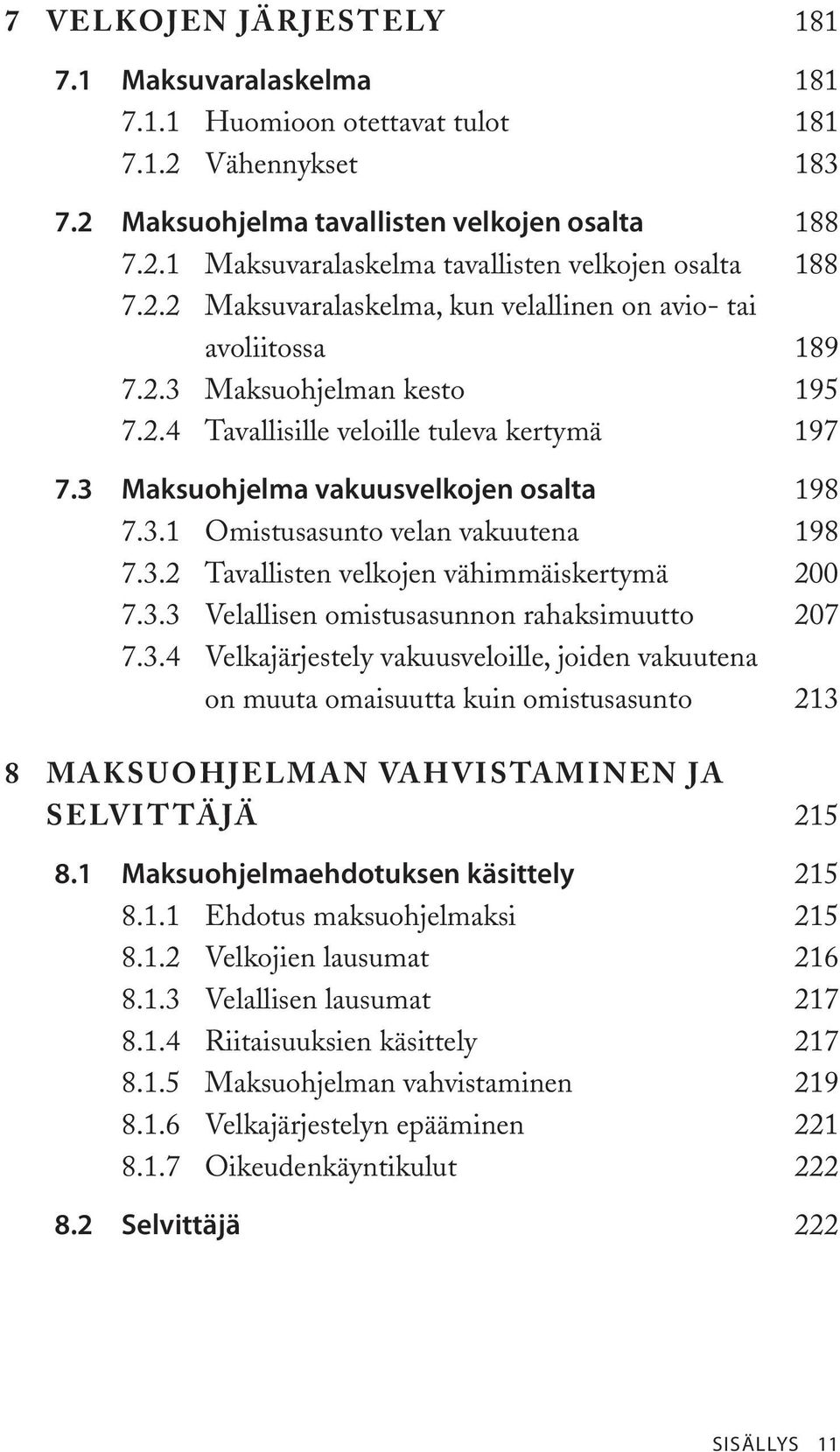 3.2 Tavallisten velkojen vähimmäiskertymä 200 7.3.3 Velallisen omistusasunnon rahaksimuutto 207 7.3.4 Velkajärjestely vakuusveloille, joiden vakuutena on muuta omaisuutta kuin omistusasunto 213 8 MAKSUOHJELMAN VAHVISTAMINEN JA SELVITTÄJÄ 215 8.