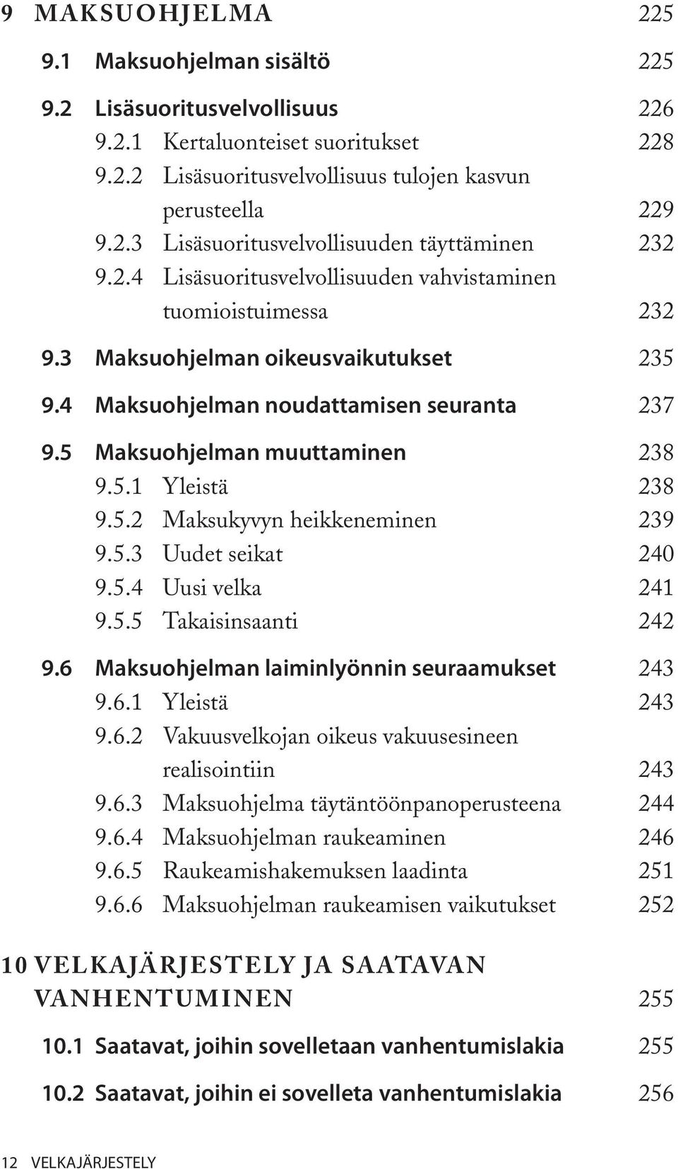 5.2 Maksukyvyn heikkeneminen 239 9.5.3 Uudet seikat 240 9.5.4 Uusi velka 241 9.5.5 Takaisinsaanti 242 9.6 Maksuohjelman laiminlyönnin seuraamukset 243 9.6.1 Yleistä 243 9.6.2 Vakuusvelkojan oikeus vakuusesineen realisointiin 243 9.